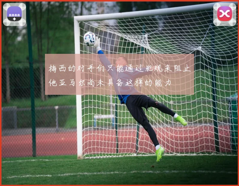 梅西的对手们只能通过犯规来阻止他亚马尔尚未具备这样的能力